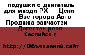 подушки о двигатель для мазда РХ-8 › Цена ­ 500 - Все города Авто » Продажа запчастей   . Дагестан респ.,Каспийск г.